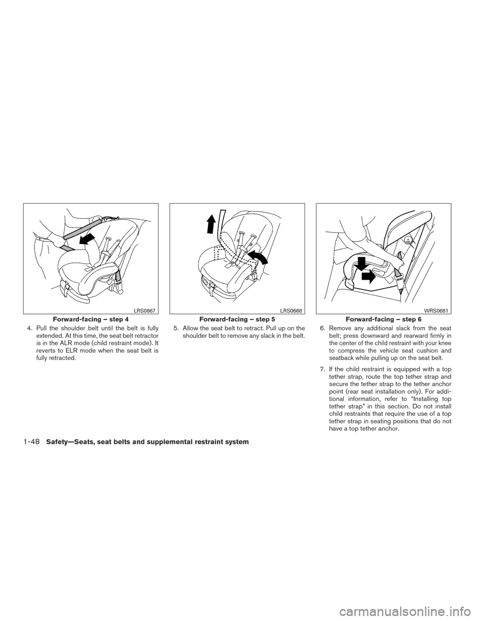 NISSAN ARMADA 2015 1.G Repair Manual 4. Pull the shoulder belt until the belt is fullyextended. At this time, the seat belt retractor
is in the ALR mode (child restraint mode) . It
reverts to ELR mode when the seat belt is
fully retracte