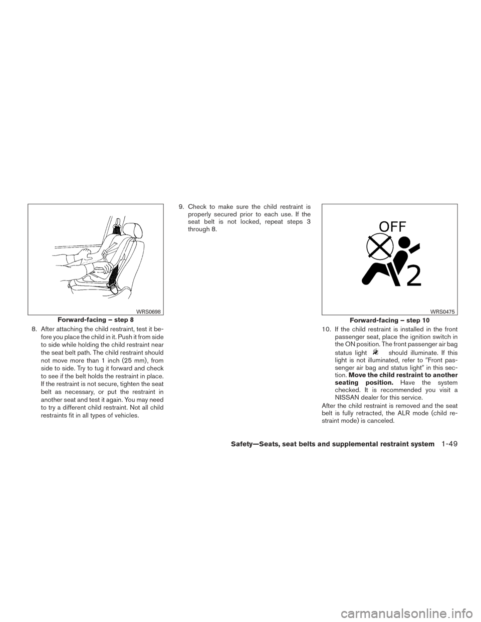 NISSAN ARMADA 2015 1.G Repair Manual 8. After attaching the child restraint, test it be-fore you place the child in it. Push it from side
to side while holding the child restraint near
the seat belt path. The child restraint should
not m