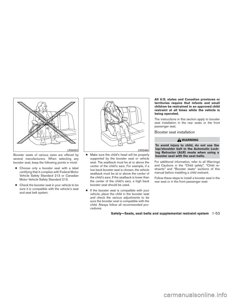 NISSAN ARMADA 2015 1.G Owners Guide Booster seats of various sizes are offered by
several manufacturers. When selecting any
booster seat, keep the following points in mind:● Choose only a booster seat with a label
certifying that it c