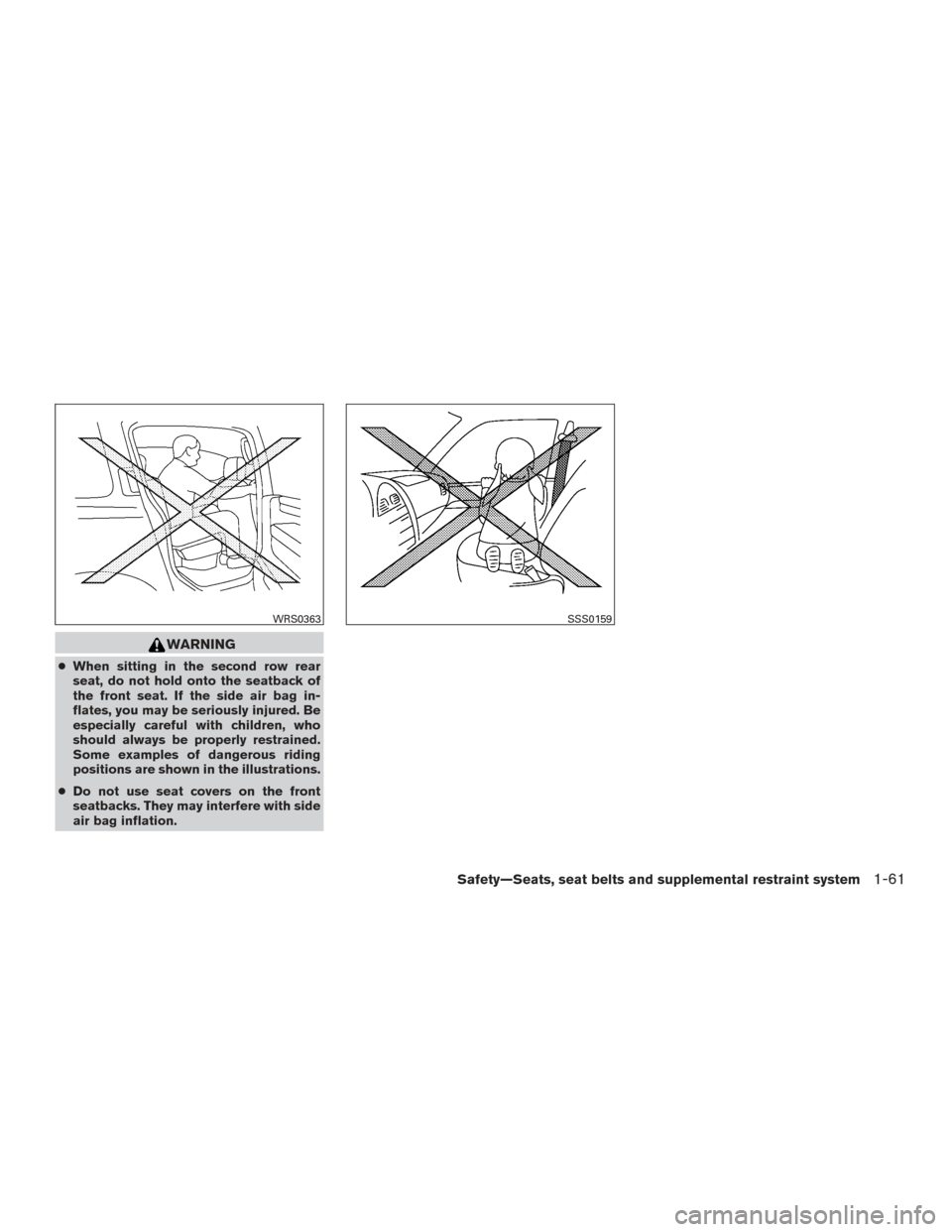 NISSAN ARMADA 2015 1.G Manual Online WARNING
●When sitting in the second row rear
seat, do not hold onto the seatback of
the front seat. If the side air bag in-
flates, you may be seriously injured. Be
especially careful with children,