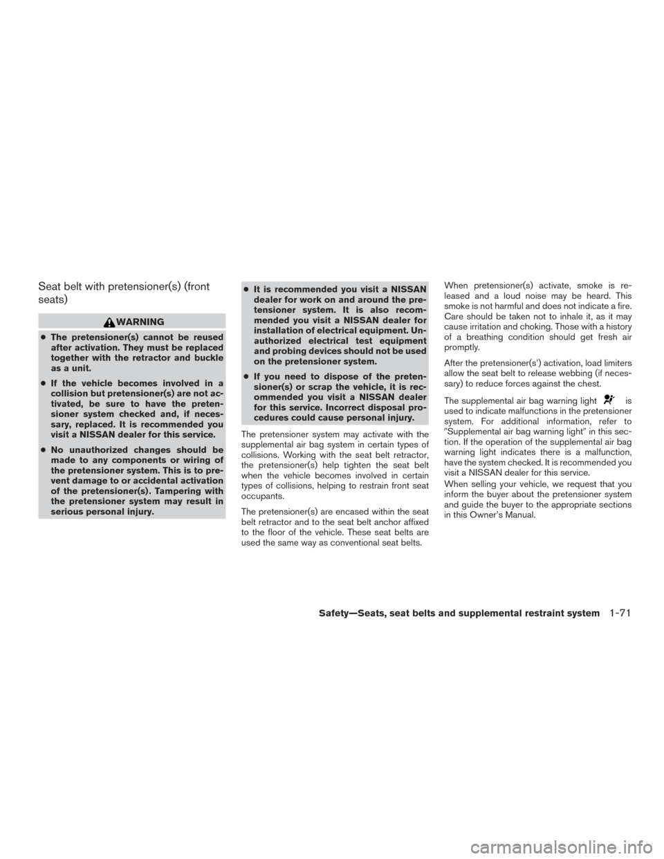NISSAN ARMADA 2015 1.G Service Manual Seat belt with pretensioner(s) (front
seats)
WARNING
●The pretensioner(s) cannot be reused
after activation. They must be replaced
together with the retractor and buckle
as a unit.
● If the vehicl