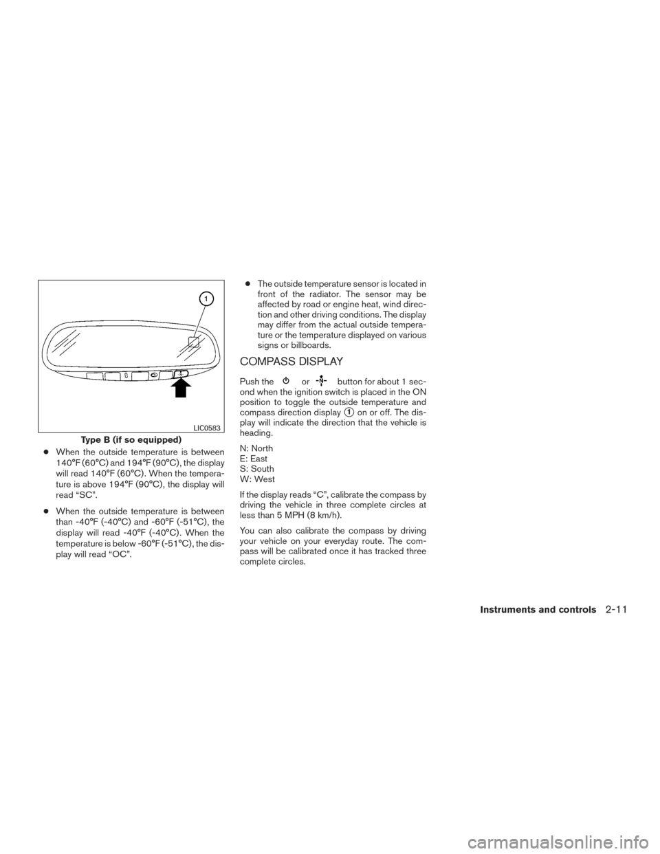 NISSAN FRONTIER 2015 D23 / 3.G Owners Manual ●When the outside temperature is between
140°F (60°C) and 194°F (90°C) , the display
will read 140°F (60°C) . When the tempera-
ture is above 194°F (90°C) , the display will
read “SC”.
NISSAN FRONTIER 2015 D23 / 3.G Owners Manual ●When the outside temperature is between
140°F (60°C) and 194°F (90°C) , the display
will read 140°F (60°C) . When the tempera-
ture is above 194°F (90°C) , the display will
read “SC”.