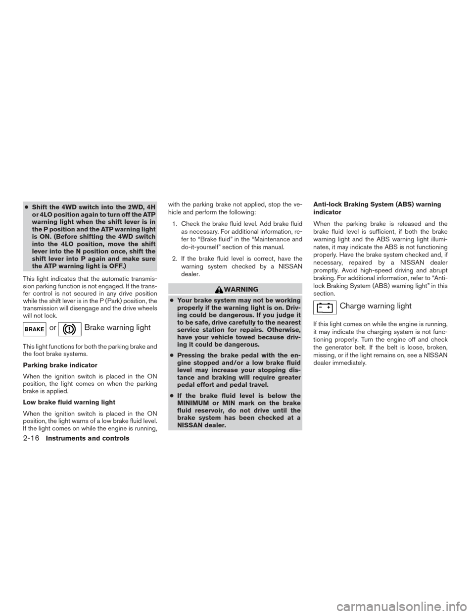 NISSAN FRONTIER 2015 D23 / 3.G Owners Manual ●Shift the 4WD switch into the 2WD, 4H
or 4LO position again to turn off the ATP
warning light when the shift lever is in
the P position and the ATP warning light
is ON. (Before shifting the 4WD swi NISSAN FRONTIER 2015 D23 / 3.G Owners Manual ●Shift the 4WD switch into the 2WD, 4H
or 4LO position again to turn off the ATP
warning light when the shift lever is in
the P position and the ATP warning light
is ON. (Before shifting the 4WD swi