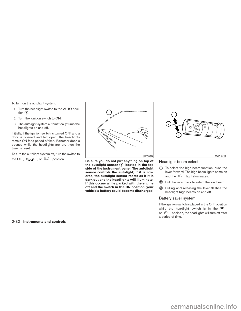 NISSAN FRONTIER 2015 D23 / 3.G Owners Manual To turn on the autolight system:1. Turn the headlight switch to the AUTO posi- tion
1.
2. Turn the ignition switch to ON.
3. The autolight system automatically turns the headlights on and off.
Initia