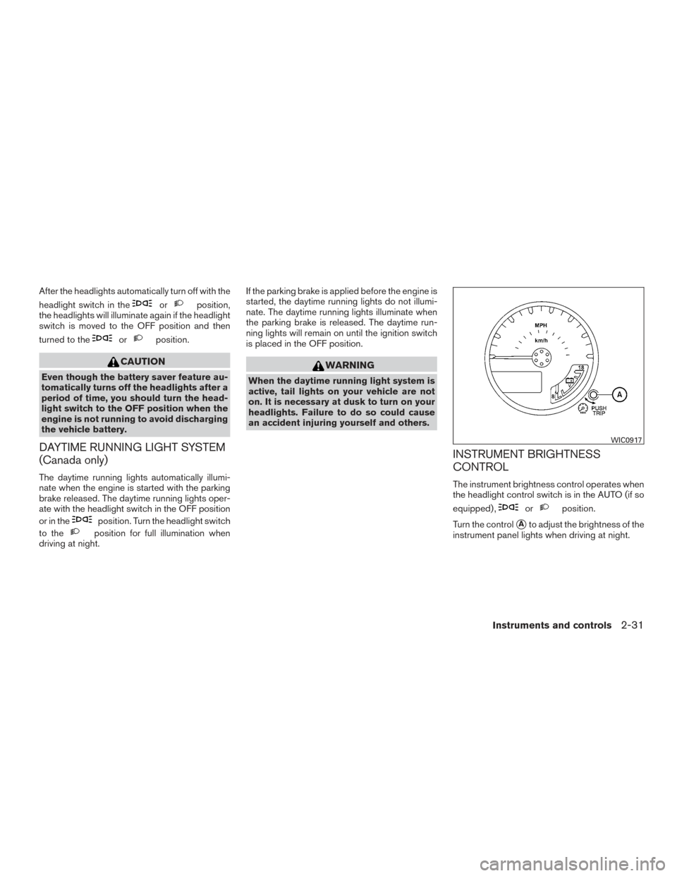 NISSAN FRONTIER 2015 D23 / 3.G Owners Manual After the headlights automatically turn off with the
headlight switch in the
orposition,
the headlights will illuminate again if the headlight
switch is moved to the OFF position and then
turned to th