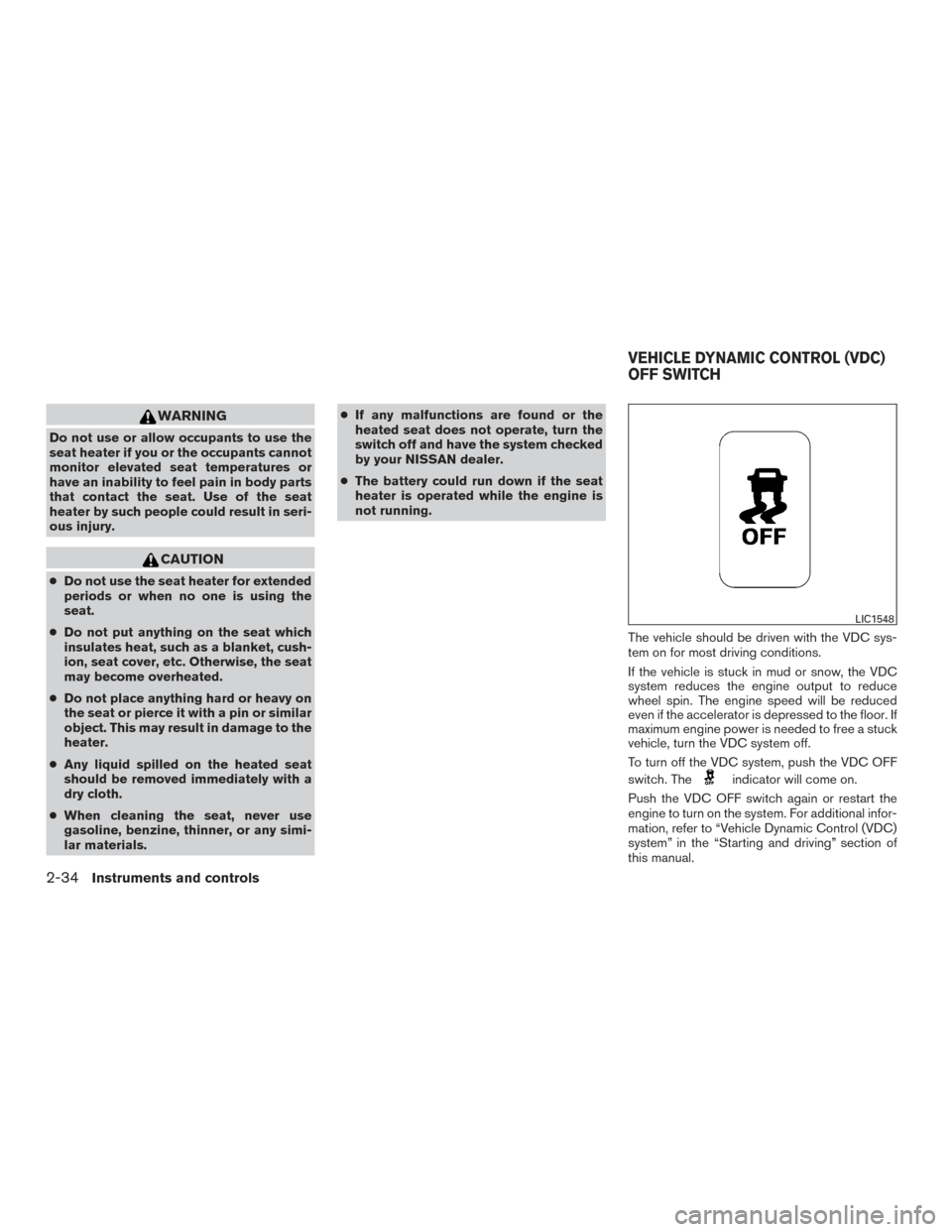 NISSAN FRONTIER 2015 D23 / 3.G User Guide WARNING
Do not use or allow occupants to use the
seat heater if you or the occupants cannot
monitor elevated seat temperatures or
have an inability to feel pain in body parts
that contact the seat. Us