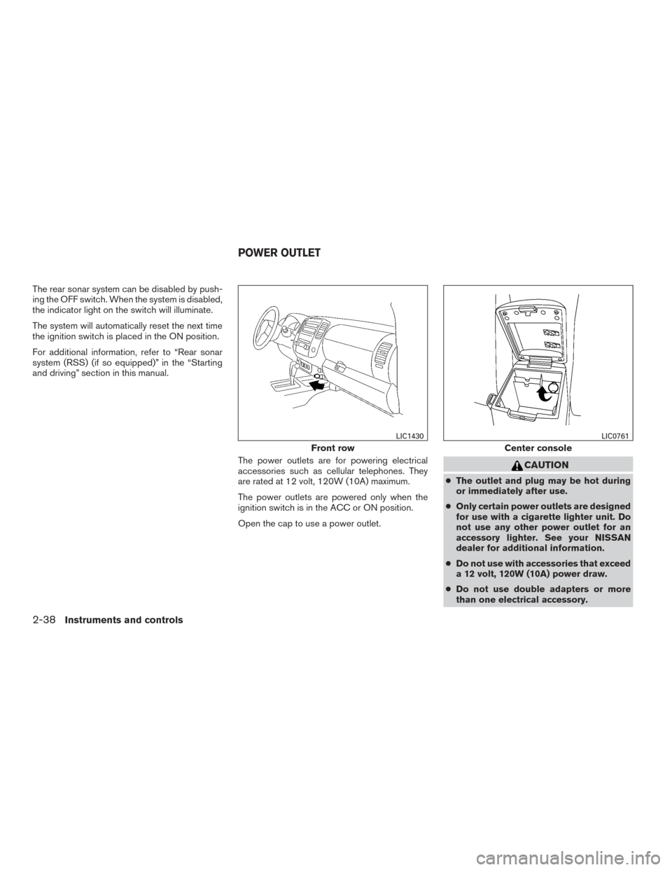 NISSAN FRONTIER 2015 D23 / 3.G Owners Manual The rear sonar system can be disabled by push-
ing the OFF switch. When the system is disabled,
the indicator light on the switch will illuminate.
The system will automatically reset the next time
the