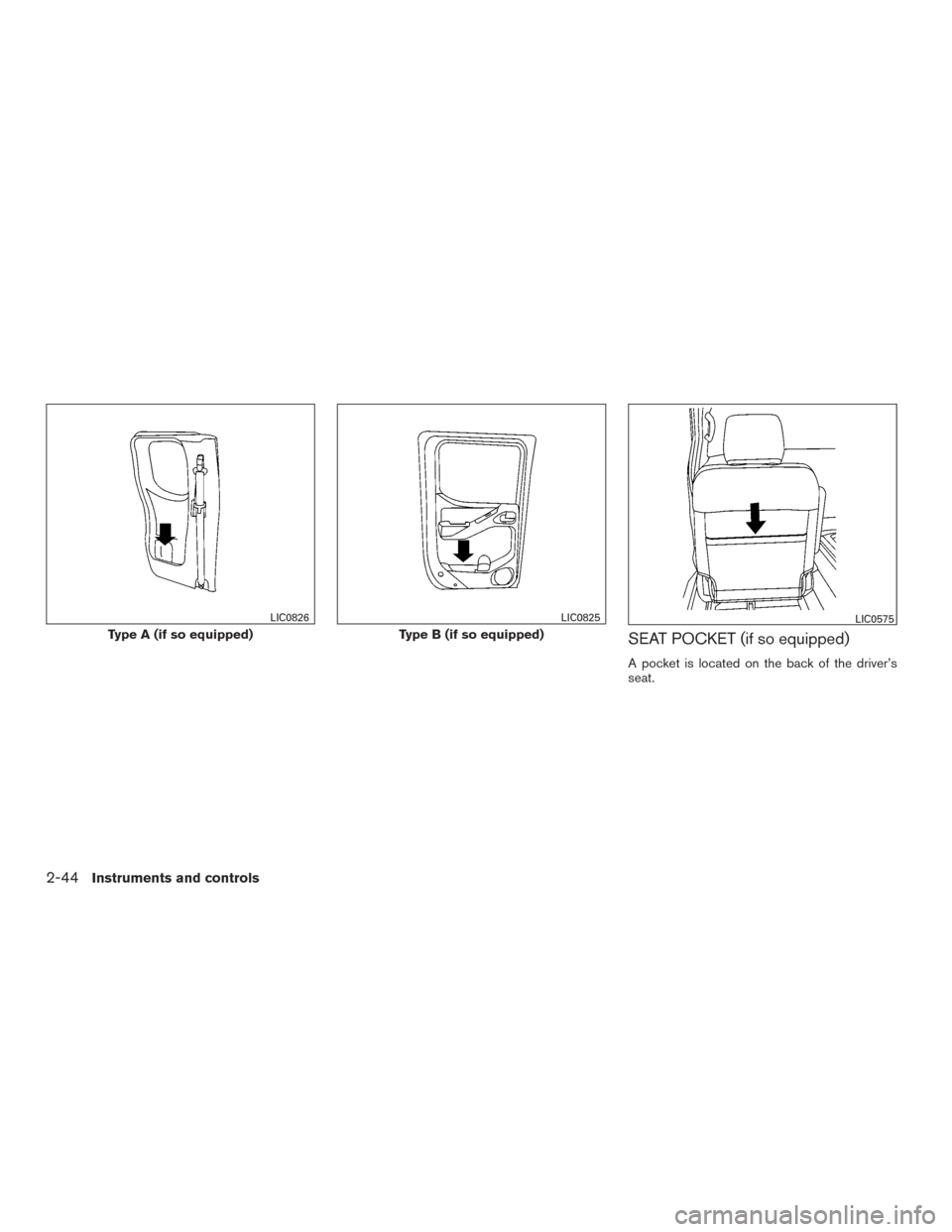 NISSAN FRONTIER 2015 D23 / 3.G Owners Manual SEAT POCKET (if so equipped)
A pocket is located on the back of the driver’s
seat.
Type A (if so equipped)
LIC0826
Type B (if so equipped)
LIC0825LIC0575
2-44Instruments and controls 