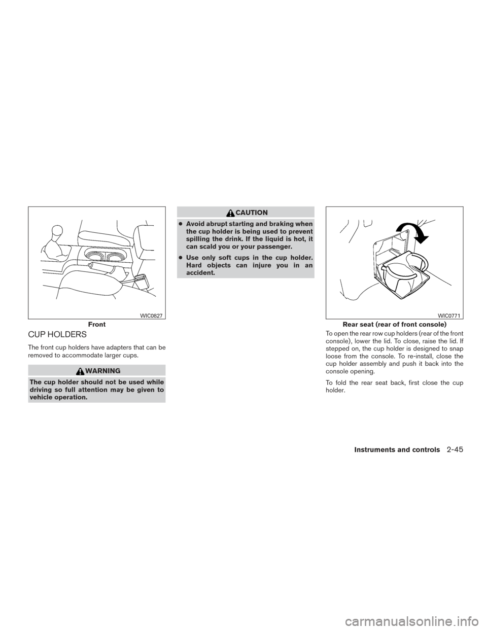 NISSAN FRONTIER 2015 D23 / 3.G Owners Manual CUP HOLDERS
The front cup holders have adapters that can be
removed to accommodate larger cups.
WARNING
The cup holder should not be used while
driving so full attention may be given to
vehicle operat