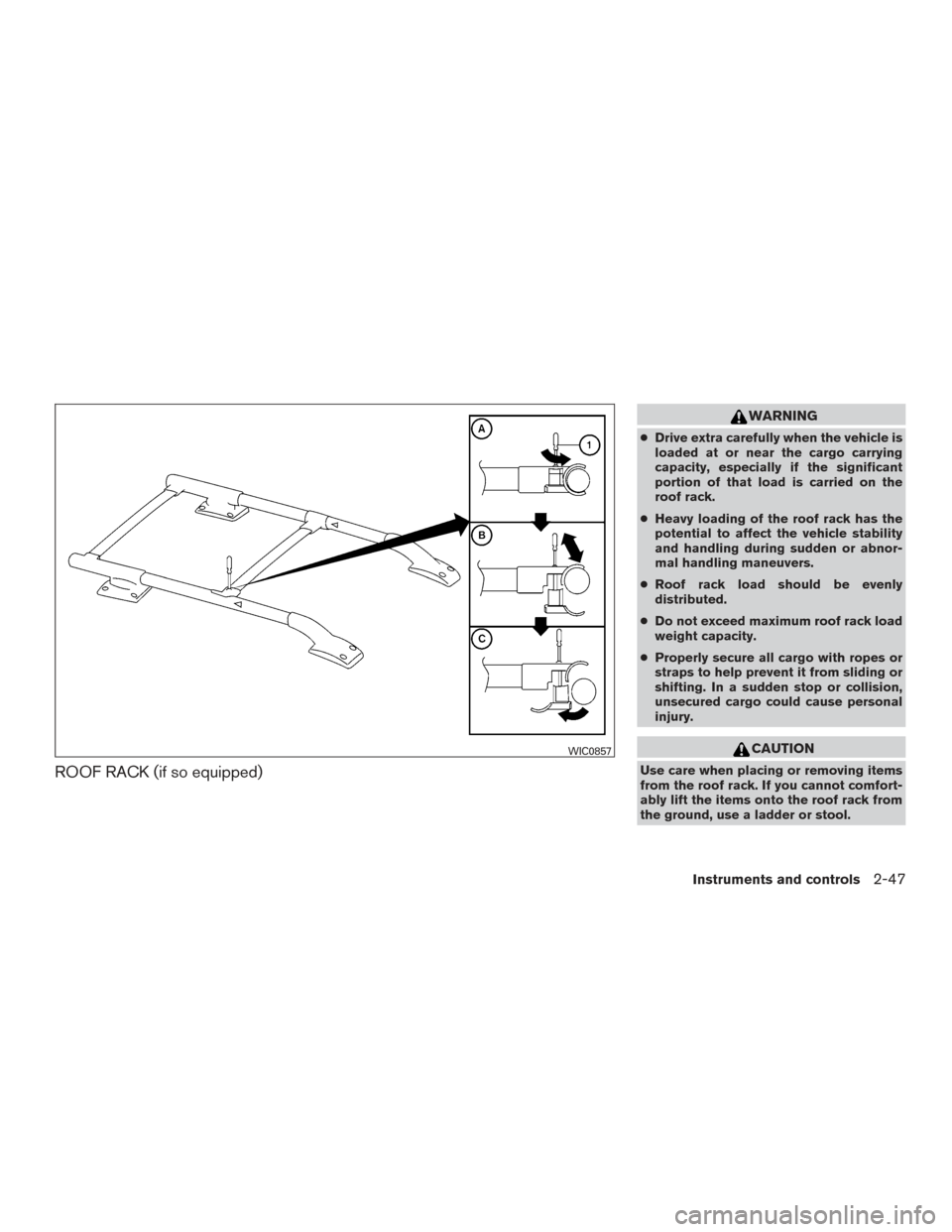 NISSAN FRONTIER 2015 D23 / 3.G Owners Manual ROOF RACK (if so equipped)
WARNING
●Drive extra carefully when the vehicle is
loaded at or near the cargo carrying
capacity, especially if the significant
portion of that load is carried on the
roof