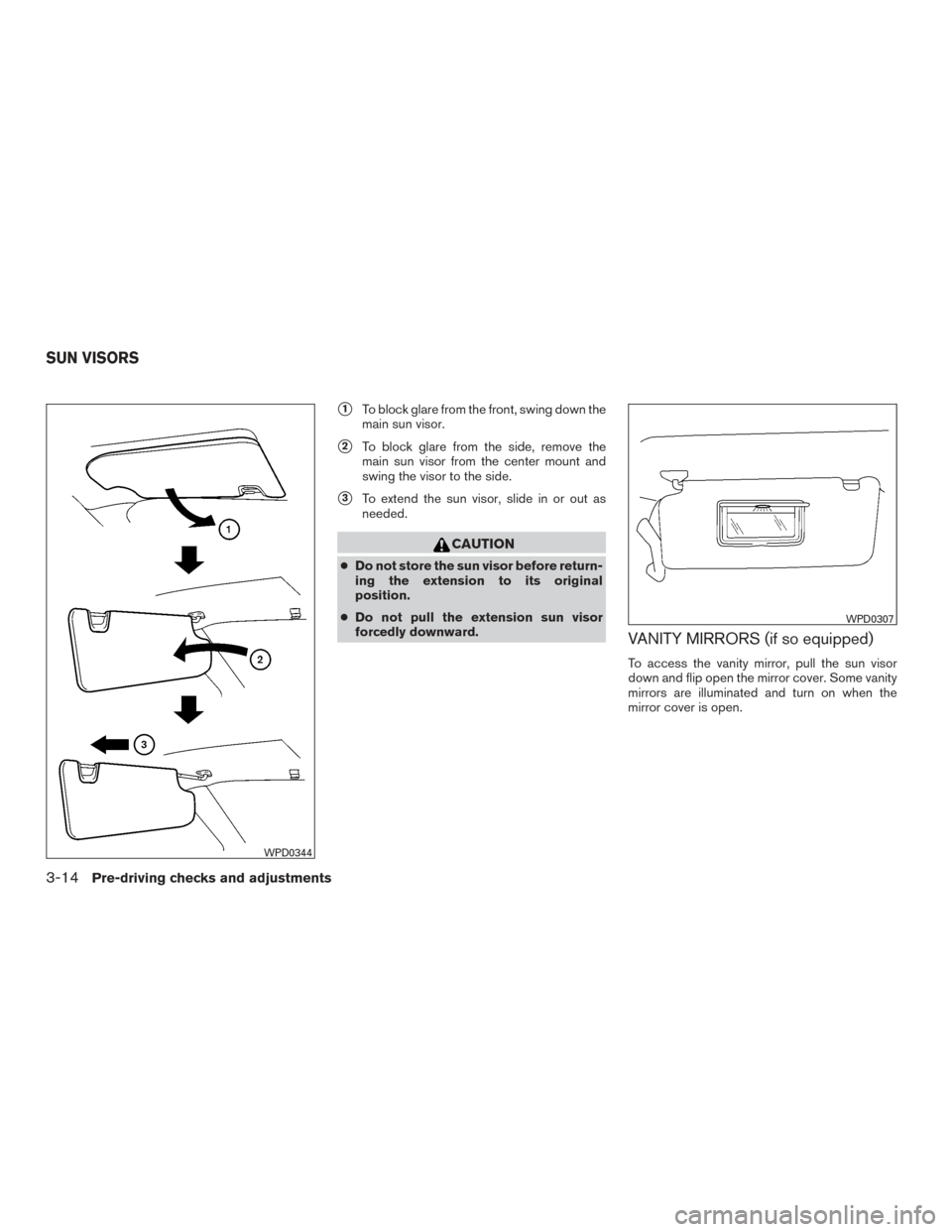 NISSAN FRONTIER 2015 D23 / 3.G Owners Manual 1To block glare from the front, swing down the
main sun visor.
2To block glare from the side, remove the
main sun visor from the center mount and
swing the visor to the side.
3To extend the sun vis