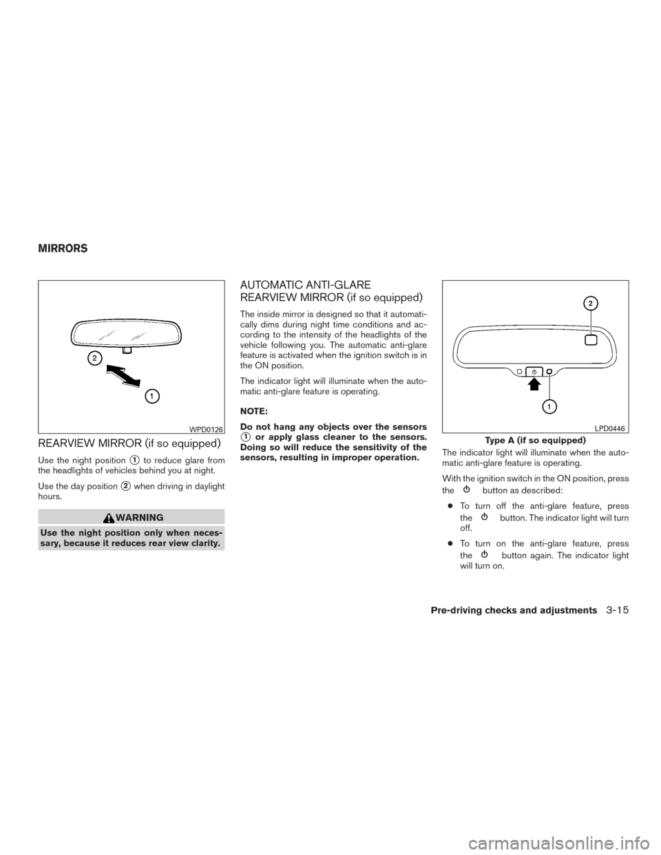 NISSAN FRONTIER 2015 D23 / 3.G Owners Manual REARVIEW MIRROR (if so equipped)
Use the night position1to reduce glare from
the headlights of vehicles behind you at night.
Use the day position
2when driving in daylight
hours.
WARNING
Use the nig