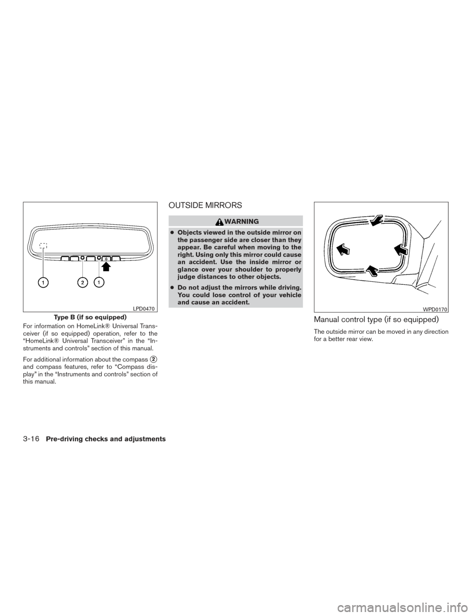 NISSAN FRONTIER 2015 D23 / 3.G Owners Manual For information on HomeLink® Universal Trans-
ceiver (if so equipped) operation, refer to the
“HomeLink® Universal Transceiver” in the “In-
struments and controls” section of this manual.
Fo