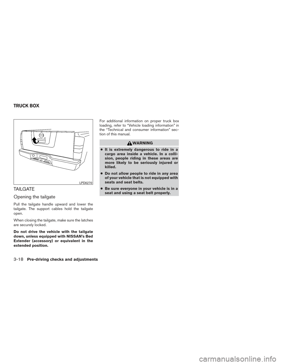 NISSAN FRONTIER 2015 D23 / 3.G Owners Manual TAILGATE
Opening the tailgate
Pull the tailgate handle upward and lower the
tailgate. The support cables hold the tailgate
open.
When closing the tailgate, make sure the latches
are securely locked.
D