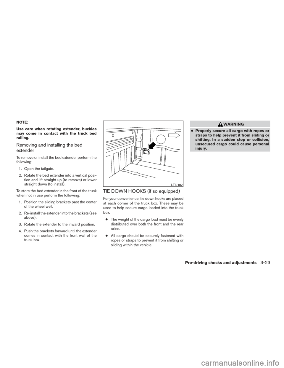 NISSAN FRONTIER 2015 D23 / 3.G User Guide NOTE:
Use care when rotating extender, buckles
may come in contact with the truck bed
railing.
Removing and installing the bed
extender
To remove or install the bed extender perform the
following:1. O