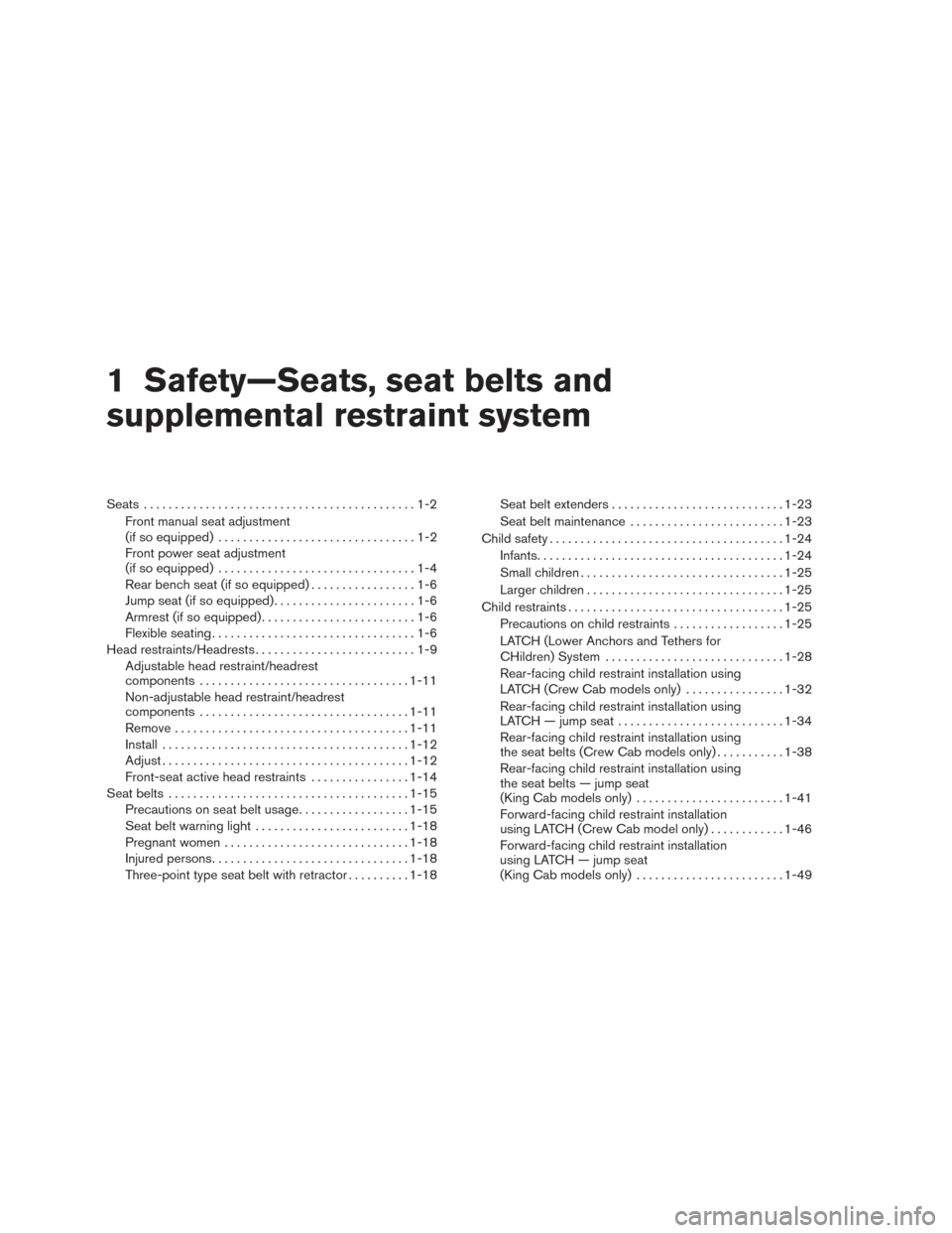 NISSAN FRONTIER 2015 D23 / 3.G Owners Manual 1 Safety—Seats, seat belts and
supplemental restraint system
Seats............................................1-2
Front manual seat adjustment
(if so equipped) ................................1-2
Fr