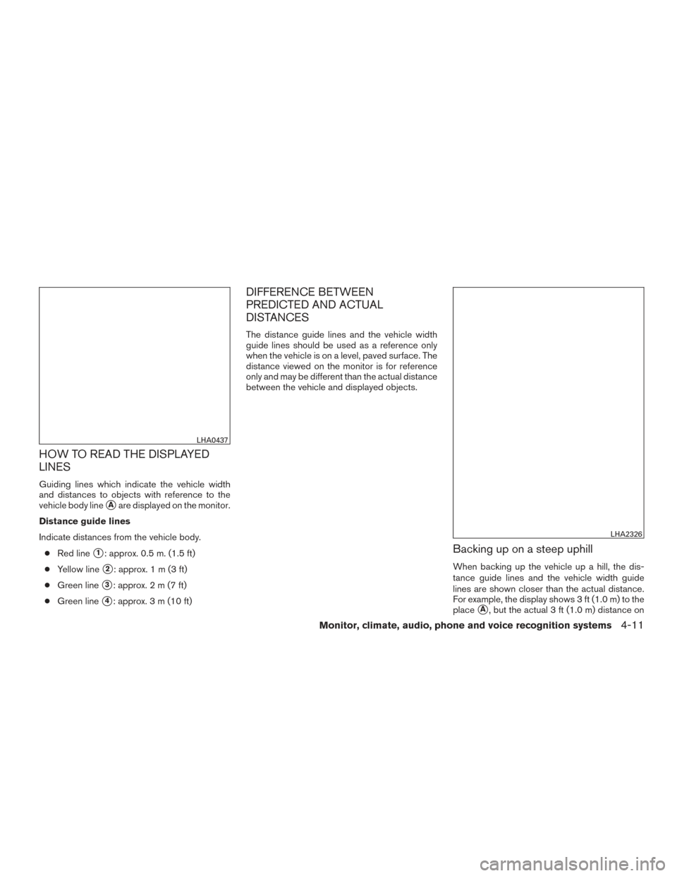 NISSAN FRONTIER 2015 D23 / 3.G Owners Manual HOW TO READ THE DISPLAYED
LINES
Guiding lines which indicate the vehicle width
and distances to objects with reference to the
vehicle body line
Aare displayed on the monitor.
Distance guide lines
Ind