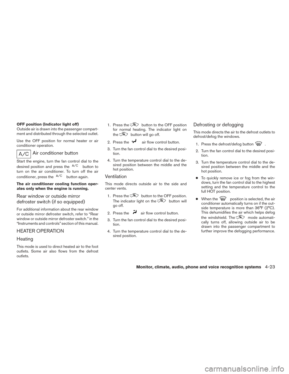 NISSAN FRONTIER 2015 D23 / 3.G Owners Guide OFF position (Indicator light off)
Outside air is drawn into the passenger compart-
ment and distributed through the selected outlet.
Use the OFF position for normal heater or air
conditioner operatio