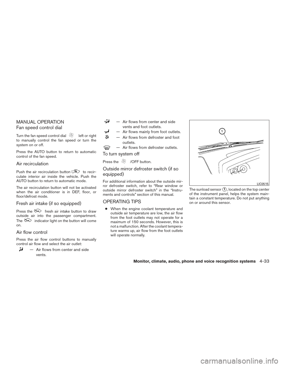 NISSAN FRONTIER 2015 D23 / 3.G Service Manual MANUAL OPERATION
Fan speed control dial
Turn the fan speed control dialleft or right
to manually control the fan speed or turn the
system on or off.
Press the AUTO button to return to automatic
contro