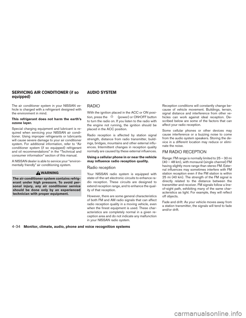 NISSAN FRONTIER 2015 D23 / 3.G Owners Manual The air conditioner system in your NISSAN ve-
hicle is charged with a refrigerant designed with
the environment in mind.
This refrigerant does not harm the earth’s
ozone layer.
Special charging equi NISSAN FRONTIER 2015 D23 / 3.G Owners Manual The air conditioner system in your NISSAN ve-
hicle is charged with a refrigerant designed with
the environment in mind.
This refrigerant does not harm the earth’s
ozone layer.
Special charging equi