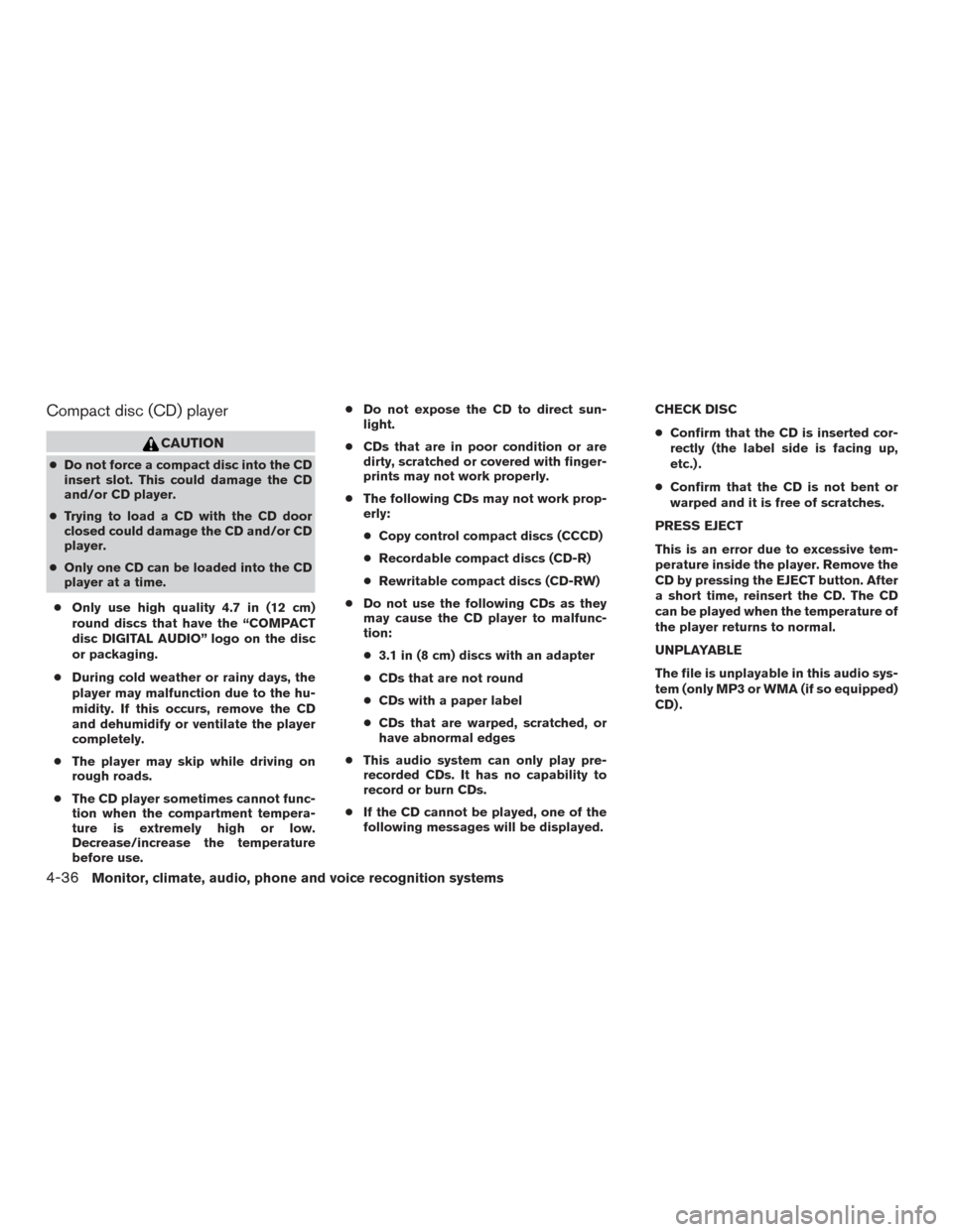 NISSAN FRONTIER 2015 D23 / 3.G Owners Manual Compact disc (CD) player
CAUTION
●Do not force a compact disc into the CD
insert slot. This could damage the CD
and/or CD player.
● Trying to load a CD with the CD door
closed could damage the CD 