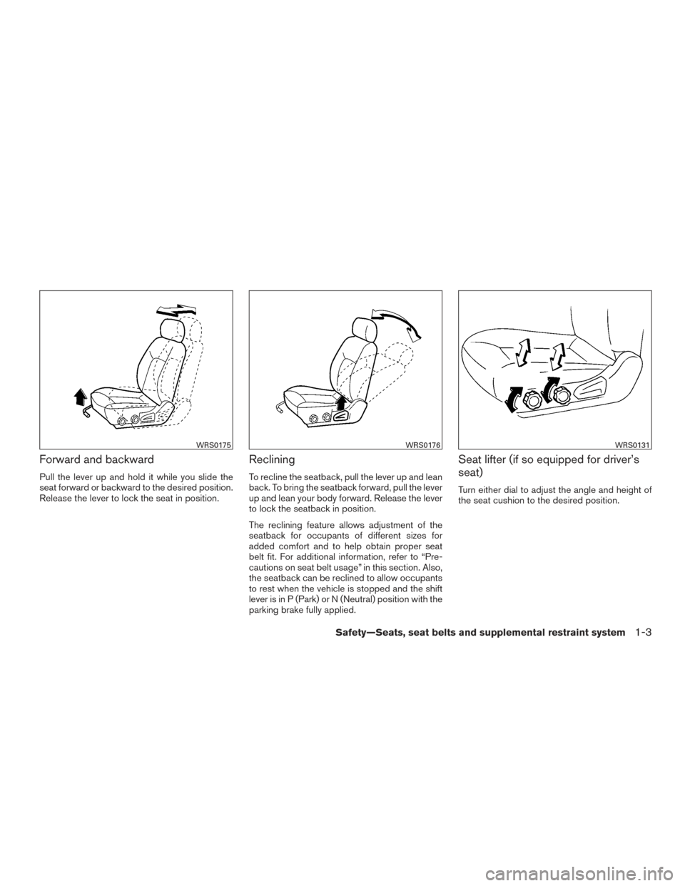 NISSAN FRONTIER 2015 D23 / 3.G Owners Manual Forward and backward
Pull the lever up and hold it while you slide the
seat forward or backward to the desired position.
Release the lever to lock the seat in position.
Reclining
To recline the seatba NISSAN FRONTIER 2015 D23 / 3.G Owners Manual Forward and backward
Pull the lever up and hold it while you slide the
seat forward or backward to the desired position.
Release the lever to lock the seat in position.
Reclining
To recline the seatba