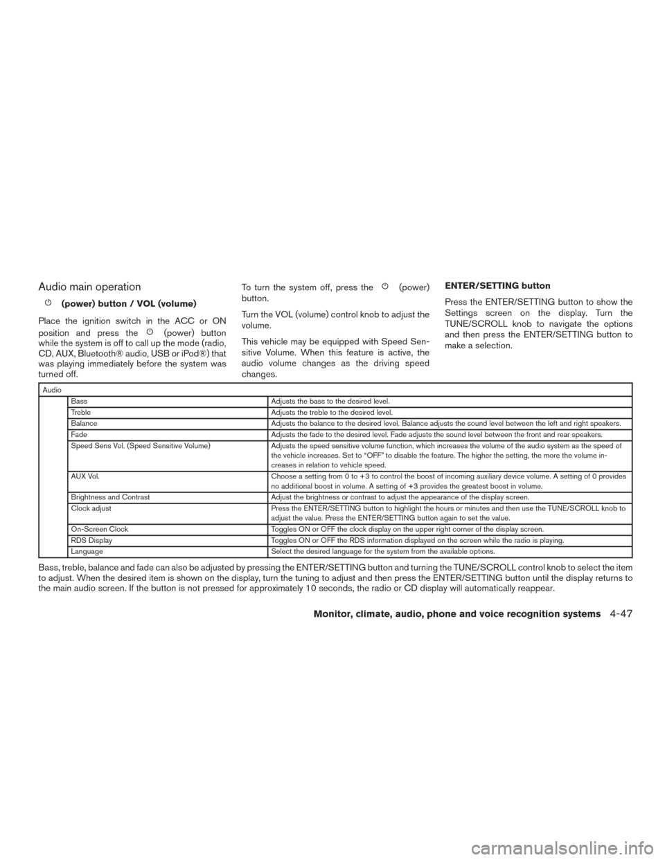 NISSAN FRONTIER 2015 D23 / 3.G Owners Guide Audio main operation
(power) button / VOL (volume)
Place the ignition switch in the ACC or ON
position and press the
(power) button
while the system is off to call up the mode (radio,
CD, AUX, Bluetoo