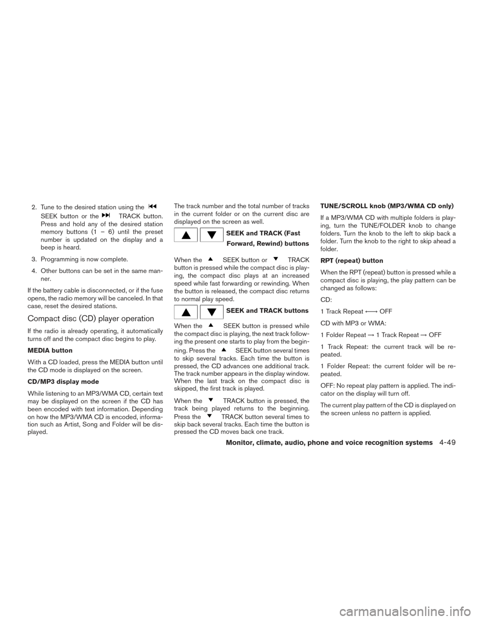 NISSAN FRONTIER 2015 D23 / 3.G Owners Guide 2. Tune to the desired station using the
SEEK button or theTRACK button.
Press and hold any of the desired station
memory buttons (1 – 6) until the preset
number is updated on the display and a
beep