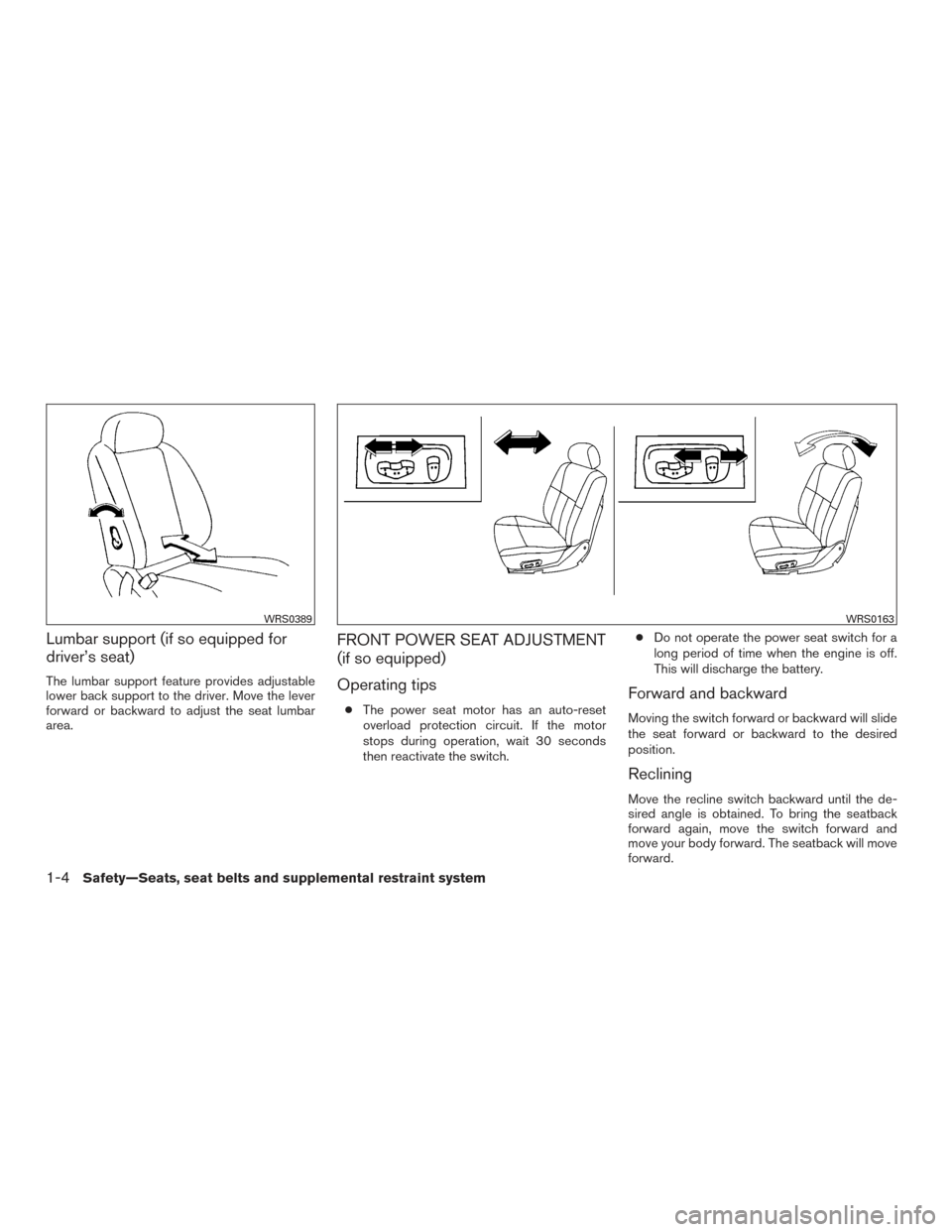NISSAN FRONTIER 2015 D23 / 3.G Owners Manual Lumbar support (if so equipped for
driver’s seat)
The lumbar support feature provides adjustable
lower back support to the driver. Move the lever
forward or backward to adjust the seat lumbar
area.
