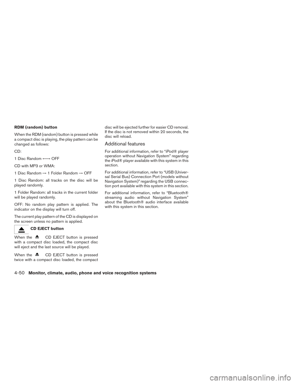 NISSAN FRONTIER 2015 D23 / 3.G Owners Guide RDM (random) button
When the RDM (random) button is pressed while
a compact disc is playing, the play pattern can be
changed as follows:
CD:
1 Disc Random←→OFF
CD with MP3 or WMA:
1 Disc Random �