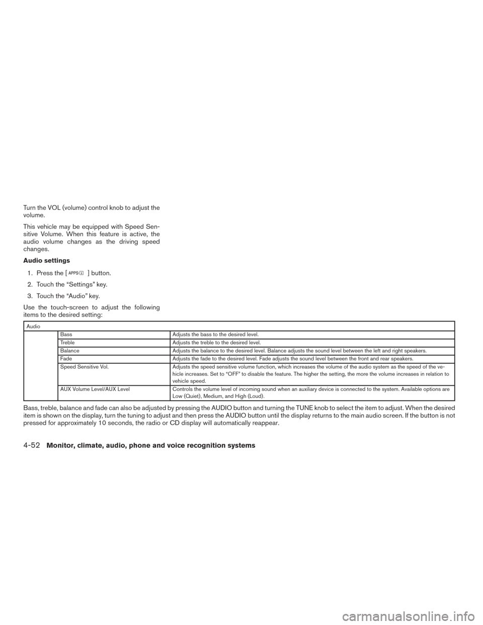 NISSAN FRONTIER 2015 D23 / 3.G Owners Manual Turn the VOL (volume) control knob to adjust the
volume.
This vehicle may be equipped with Speed Sen-
sitive Volume. When this feature is active, the
audio volume changes as the driving speed
changes. NISSAN FRONTIER 2015 D23 / 3.G Owners Manual Turn the VOL (volume) control knob to adjust the
volume.
This vehicle may be equipped with Speed Sen-
sitive Volume. When this feature is active, the
audio volume changes as the driving speed
changes.