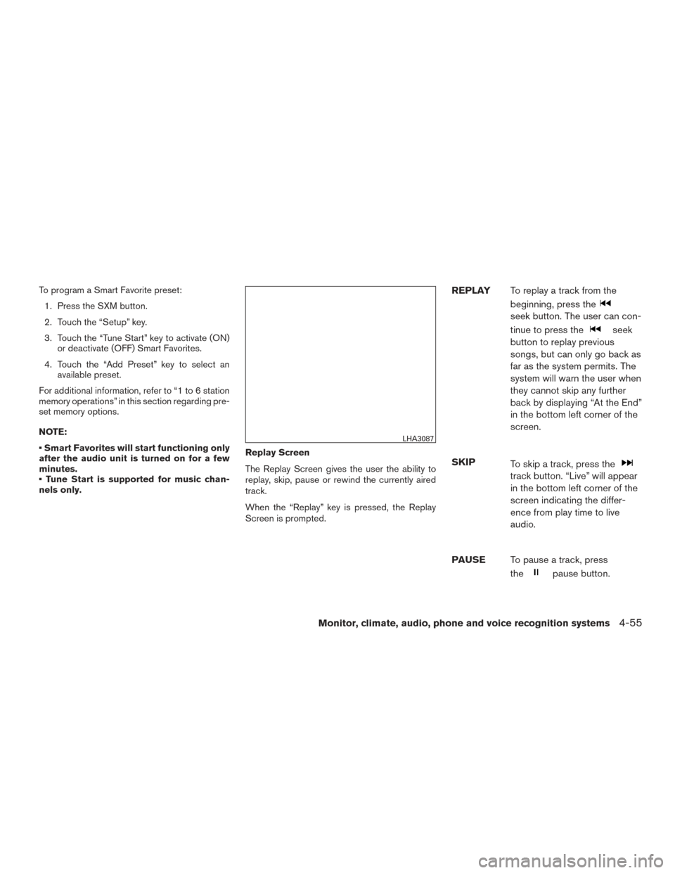 NISSAN FRONTIER 2015 D23 / 3.G Owners Manual To program a Smart Favorite preset:1. Press the SXM button.
2. Touch the “Setup” key.
3. Touch the “Tune Start” key to activate (ON) or deactivate (OFF) Smart Favorites.
4. Touch the “Add Pr NISSAN FRONTIER 2015 D23 / 3.G Owners Manual To program a Smart Favorite preset:1. Press the SXM button.
2. Touch the “Setup” key.
3. Touch the “Tune Start” key to activate (ON) or deactivate (OFF) Smart Favorites.
4. Touch the “Add Pr