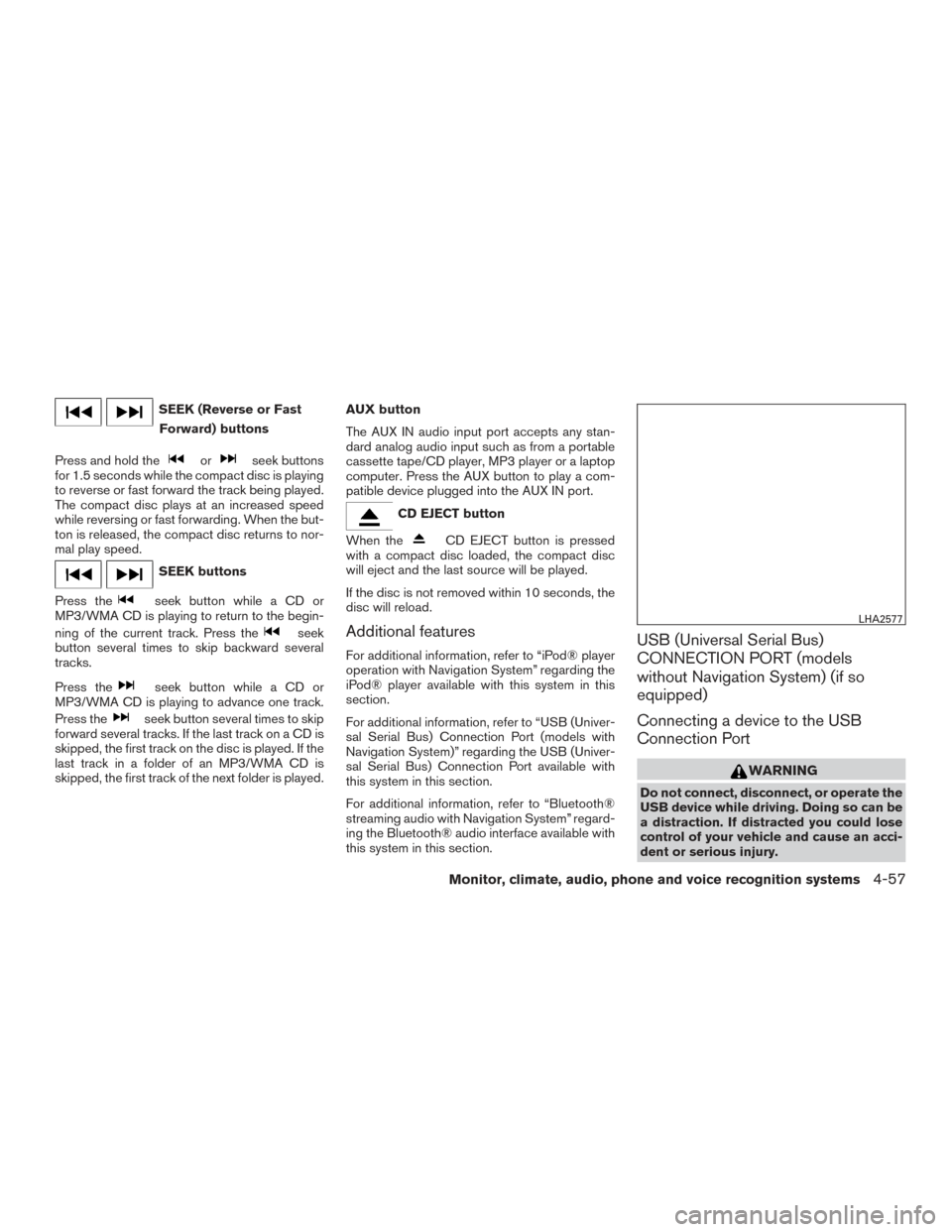 NISSAN FRONTIER 2015 D23 / 3.G Owners Manual SEEK (Reverse or FastForward) buttons
Press and hold the
orseek buttons
for 1.5 seconds while the compact disc is playing
to reverse or fast forward the track being played.
The compact disc plays at a NISSAN FRONTIER 2015 D23 / 3.G Owners Manual SEEK (Reverse or FastForward) buttons
Press and hold the
orseek buttons
for 1.5 seconds while the compact disc is playing
to reverse or fast forward the track being played.
The compact disc plays at a