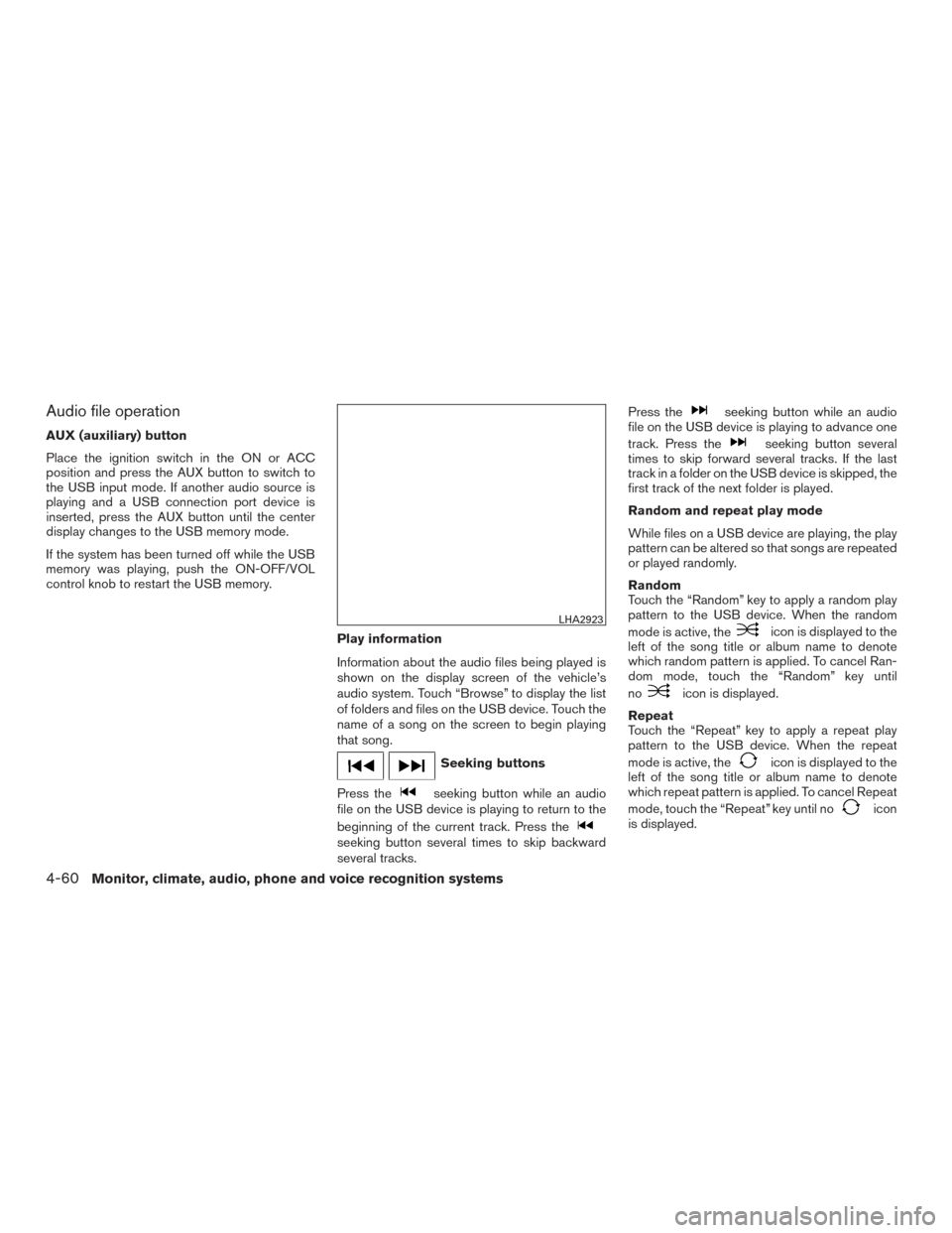 NISSAN FRONTIER 2015 D23 / 3.G Owners Manual Audio file operation
AUX (auxiliary) button
Place the ignition switch in the ON or ACC
position and press the AUX button to switch to
the USB input mode. If another audio source is
playing and a USB c NISSAN FRONTIER 2015 D23 / 3.G Owners Manual Audio file operation
AUX (auxiliary) button
Place the ignition switch in the ON or ACC
position and press the AUX button to switch to
the USB input mode. If another audio source is
playing and a USB c