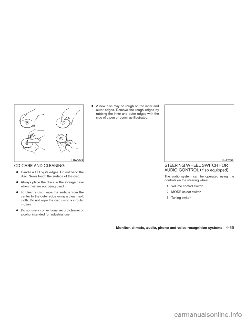 NISSAN FRONTIER 2015 D23 / 3.G Owners Manual CD CARE AND CLEANING
●Handle a CD by its edges. Do not bend the
disc. Never touch the surface of the disc.
● Always place the discs in the storage case
when they are not being used.
● To clean a NISSAN FRONTIER 2015 D23 / 3.G Owners Manual CD CARE AND CLEANING
●Handle a CD by its edges. Do not bend the
disc. Never touch the surface of the disc.
● Always place the discs in the storage case
when they are not being used.
● To clean a