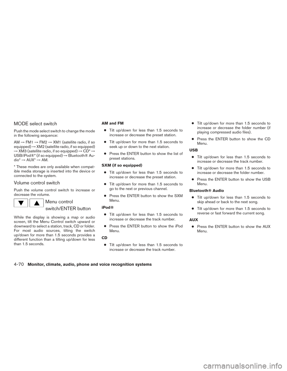 NISSAN FRONTIER 2015 D23 / 3.G User Guide MODE select switch
Push the mode select switch to change the mode
in the following sequence:
AM→FM1 →FM2 →XM1 (satellite radio, if so
equipped) →XM2 (satellite radio, if so equipped)
→ XM3 (