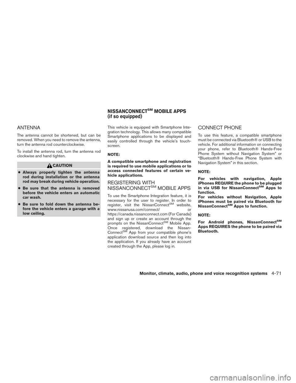 NISSAN FRONTIER 2015 D23 / 3.G Owners Manual ANTENNA
The antenna cannot be shortened, but can be
removed. When you need to remove the antenna,
turn the antenna rod counterclockwise.
To install the antenna rod, turn the antenna rod
clockwise and NISSAN FRONTIER 2015 D23 / 3.G Owners Manual ANTENNA
The antenna cannot be shortened, but can be
removed. When you need to remove the antenna,
turn the antenna rod counterclockwise.
To install the antenna rod, turn the antenna rod
clockwise and
