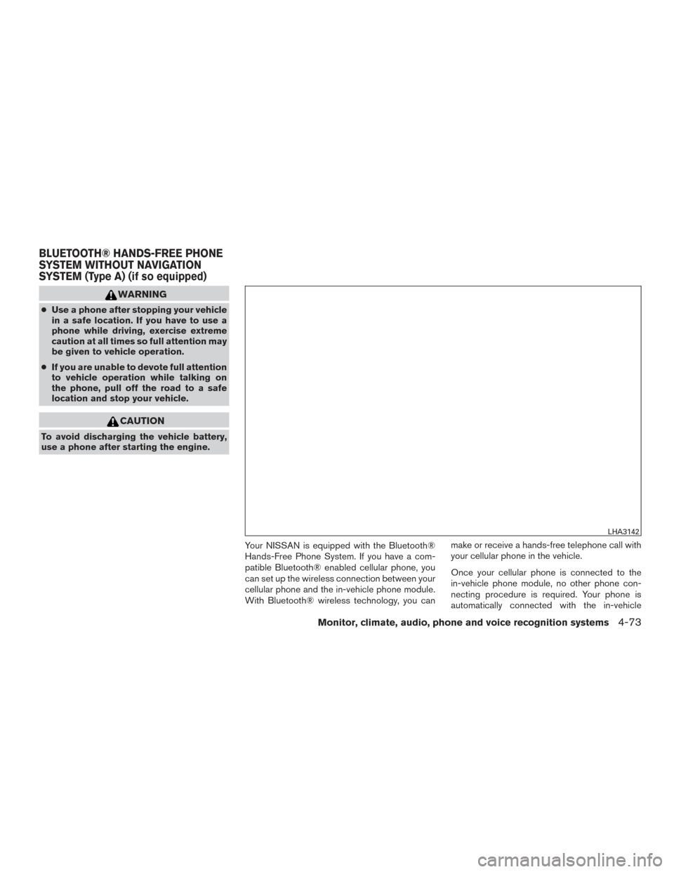 NISSAN FRONTIER 2015 D23 / 3.G Service Manual WARNING
●Use a phone after stopping your vehicle
in a safe location. If you have to use a
phone while driving, exercise extreme
caution at all times so full attention may
be given to vehicle operati