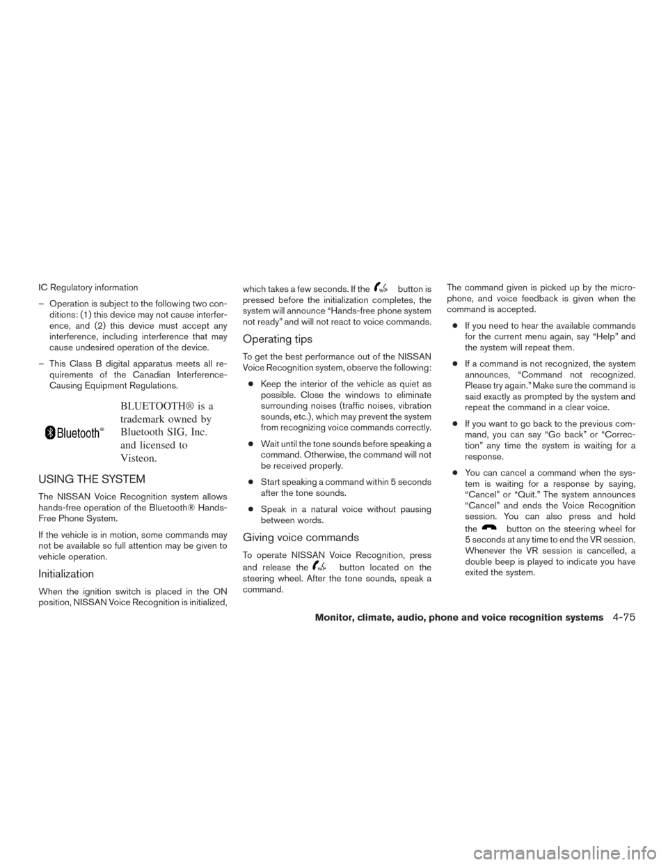 NISSAN FRONTIER 2015 D23 / 3.G User Guide IC Regulatory information
– Operation is subject to the following two con-ditions: (1) this device may not cause interfer-
ence, and (2) this device must accept any
interference, including interfere