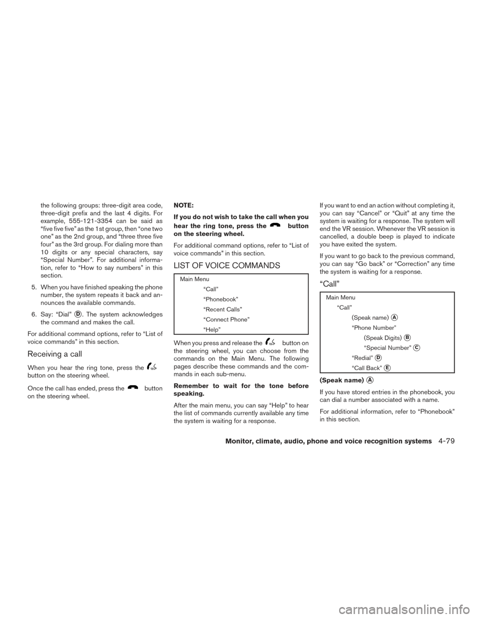 NISSAN FRONTIER 2015 D23 / 3.G Owners Manual the following groups: three-digit area code,
three-digit prefix and the last 4 digits. For
example, 555-121-3354 can be said as
“five five five” as the 1st group, then “one two
one” as the 2nd NISSAN FRONTIER 2015 D23 / 3.G Owners Manual the following groups: three-digit area code,
three-digit prefix and the last 4 digits. For
example, 555-121-3354 can be said as
“five five five” as the 1st group, then “one two
one” as the 2nd