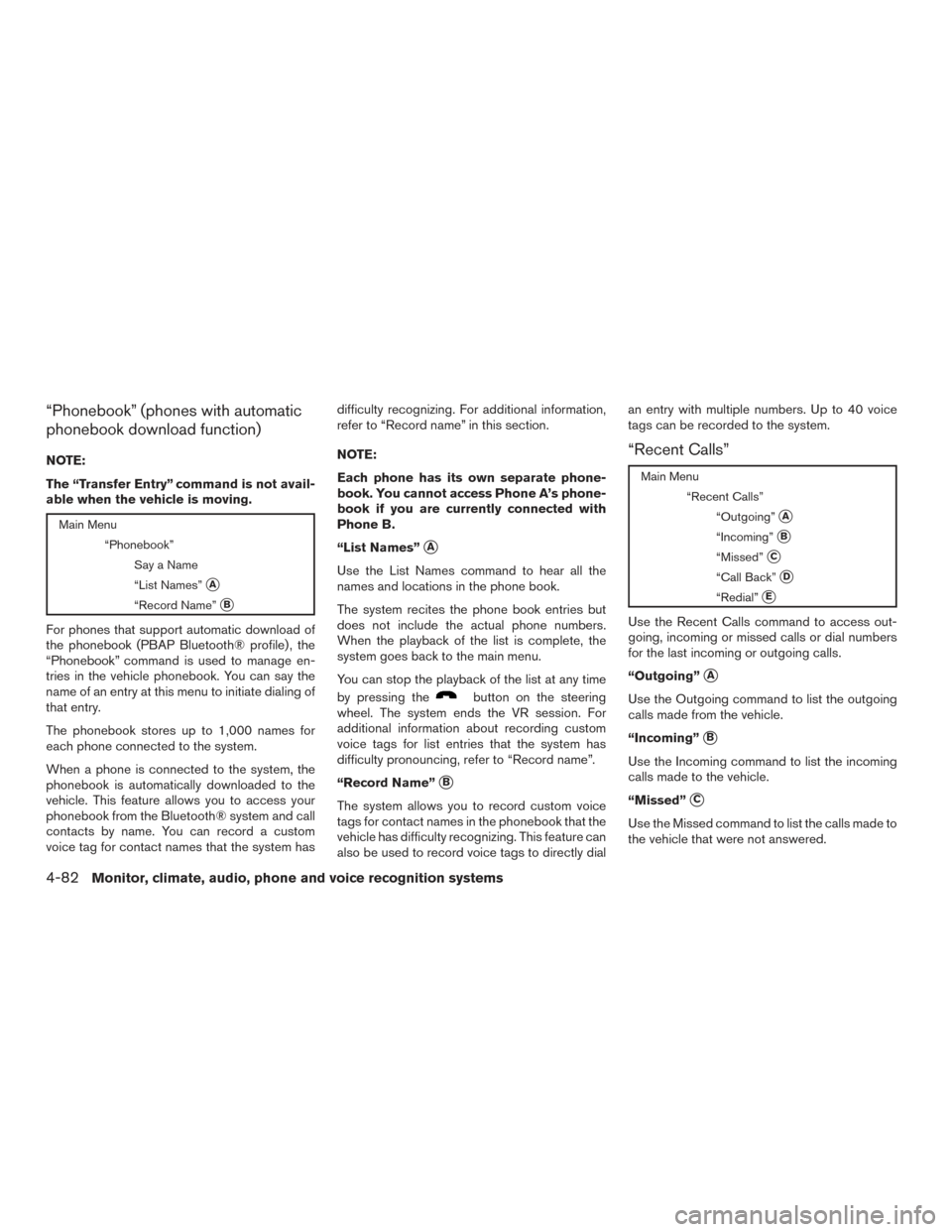 NISSAN FRONTIER 2015 D23 / 3.G Owners Manual “Phonebook” (phones with automatic
phonebook download function)
NOTE:
The “Transfer Entry” command is not avail-
able when the vehicle is moving.
Main Menu“Phonebook”SayaName
“List Names