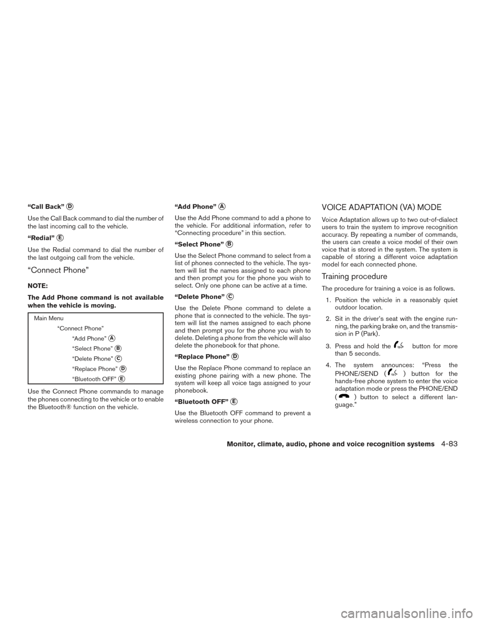 NISSAN FRONTIER 2015 D23 / 3.G Owners Manual “Call Back”D
Use the Call Back command to dial the number of
the last incoming call to the vehicle.
“Redial”
E
Use the Redial command to dial the number of
the last outgoing call from the ve