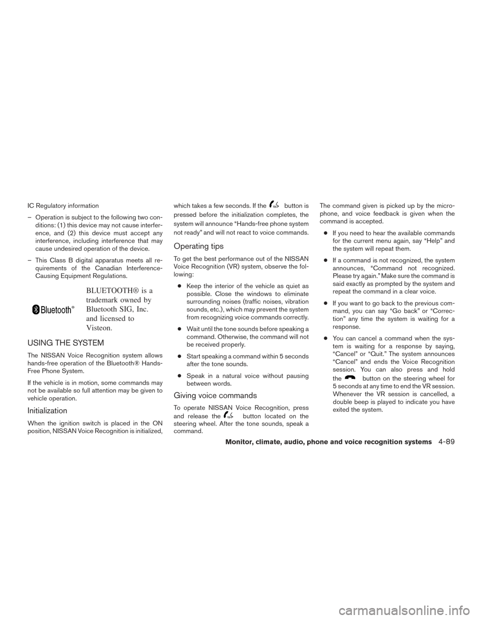 NISSAN FRONTIER 2015 D23 / 3.G Owners Manual IC Regulatory information
– Operation is subject to the following two con-ditions: (1) this device may not cause interfer-
ence, and (2) this device must accept any
interference, including interfere