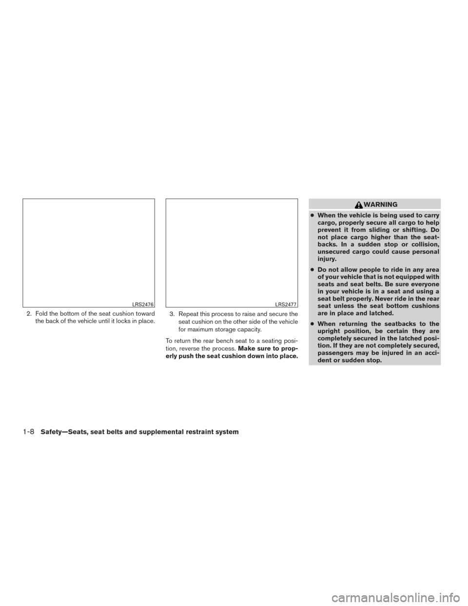 NISSAN FRONTIER 2015 D23 / 3.G Owners Manual 2. Fold the bottom of the seat cushion towardthe back of the vehicle until it locks in place. 3. Repeat this process to raise and secure the
seat cushion on the other side of the vehicle
for maximum s