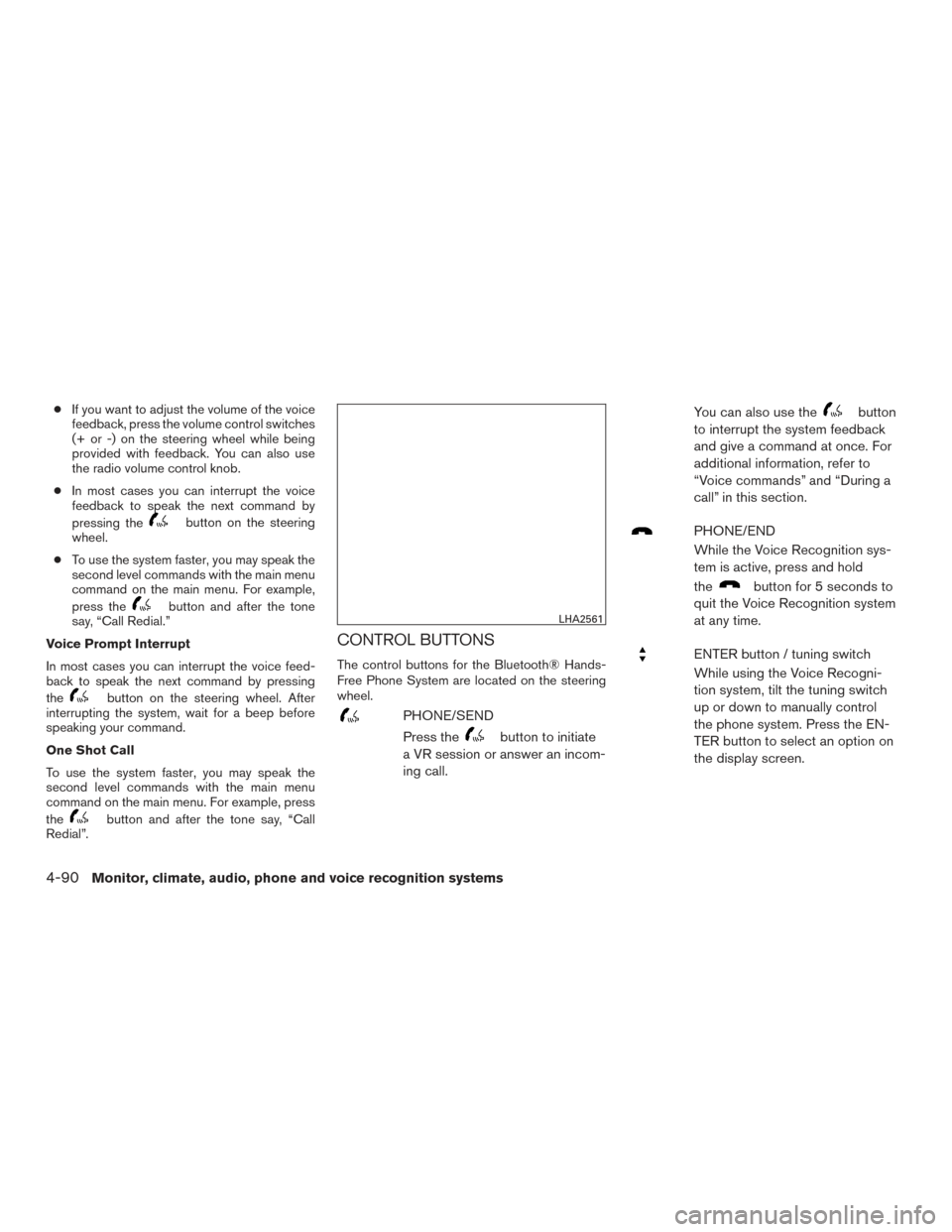 NISSAN FRONTIER 2015 D23 / 3.G Owners Manual ●If you want to adjust the volume of the voice
feedback, press the volume control switches
(+ or -) on the steering wheel while being
provided with feedback. You can also use
the radio volume contro