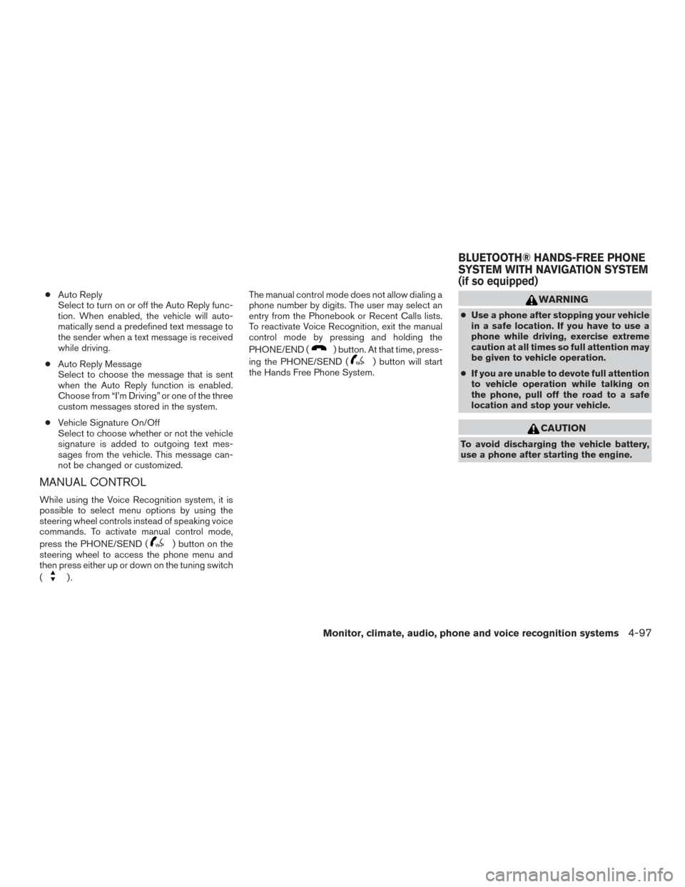 NISSAN FRONTIER 2015 D23 / 3.G Owners Manual ●Auto Reply
Select to turn on or off the Auto Reply func-
tion. When enabled, the vehicle will auto-
matically send a predefined text message to
the sender when a text message is received
while driv NISSAN FRONTIER 2015 D23 / 3.G Owners Manual ●Auto Reply
Select to turn on or off the Auto Reply func-
tion. When enabled, the vehicle will auto-
matically send a predefined text message to
the sender when a text message is received
while driv