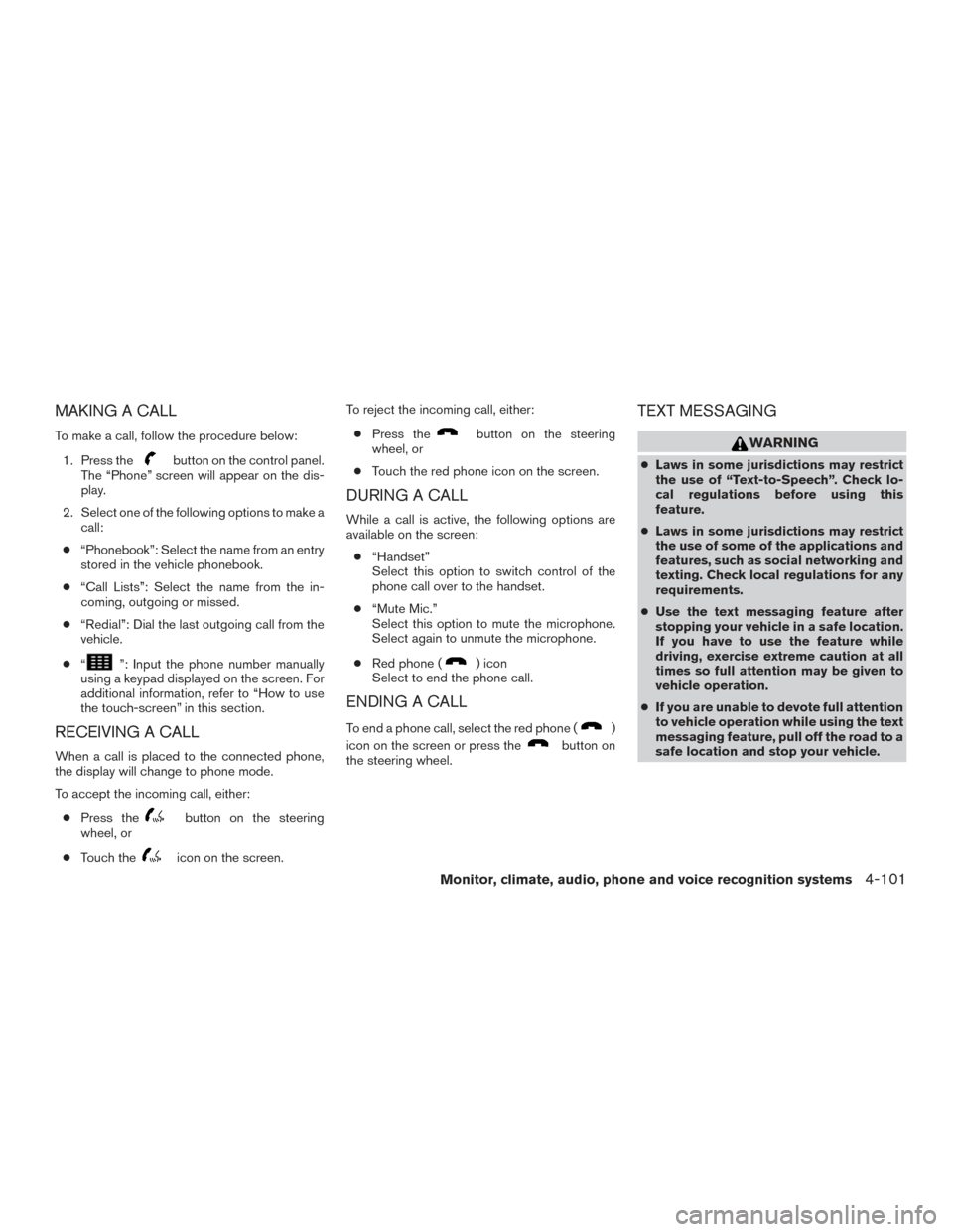 NISSAN FRONTIER 2015 D23 / 3.G Owners Manual MAKING A CALL
To make a call, follow the procedure below:1. Press the
button on the control panel.
The “Phone” screen will appear on the dis-
play.
2. Select one of the following options to make a NISSAN FRONTIER 2015 D23 / 3.G Owners Manual MAKING A CALL
To make a call, follow the procedure below:1. Press the
button on the control panel.
The “Phone” screen will appear on the dis-
play.
2. Select one of the following options to make a