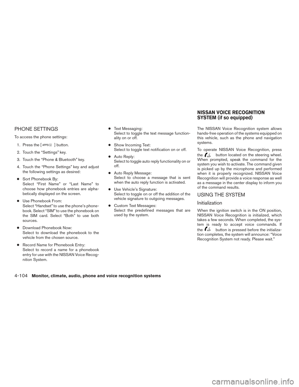 NISSAN FRONTIER 2015 D23 / 3.G Service Manual PHONE SETTINGS
To access the phone settings:1. Press the [
] button.
2. Touch the “Settings” key.
3. Touch the “Phone & Bluetooth” key.
4. Touch the “Phone Settings” key and adjust the fol