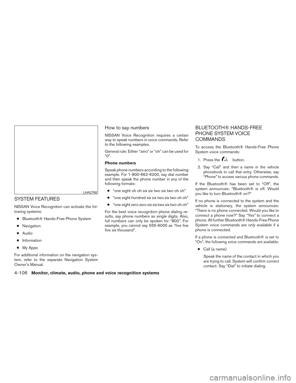 NISSAN FRONTIER 2015 D23 / 3.G Service Manual SYSTEM FEATURES
NISSAN Voice Recognition can activate the fol-
lowing systems:● Bluetooth® Hands-Free Phone System
● Navigation
● Audio
● Information
● My Apps
For additional information on