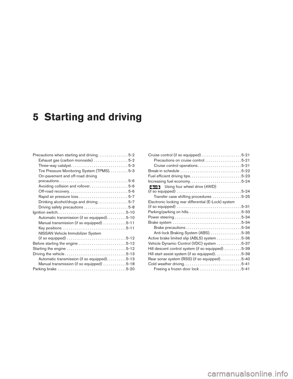 NISSAN FRONTIER 2015 D23 / 3.G Owners Guide 5 Starting and driving
Precautions when starting and driving................5-2
Exhaust gas (carbon monoxide) ..................5-2
Three-way catalyst ..............................5-3
Tire Pressure M